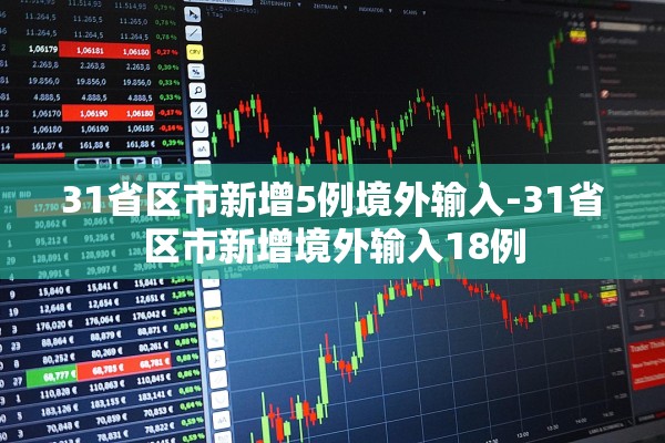 31省区市新增5例境外输入-31省区市新增境外输入18例