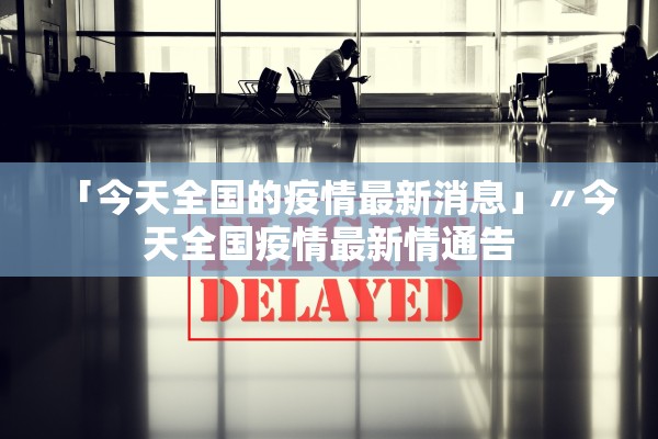 「今天全国的疫情最新消息」〃今天全国疫情最新情通告