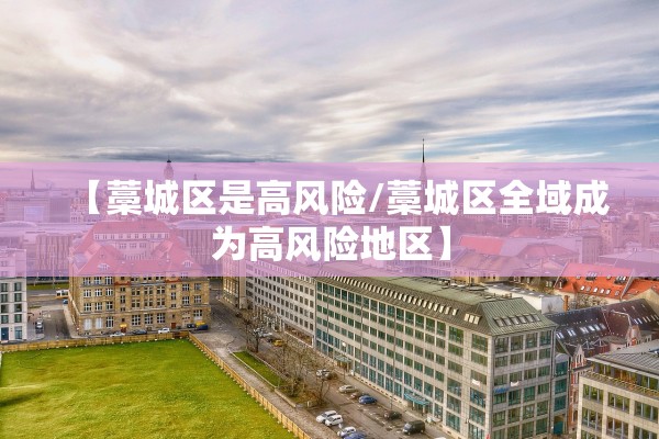 【藁城区是高风险/藁城区全域成为高风险地区】