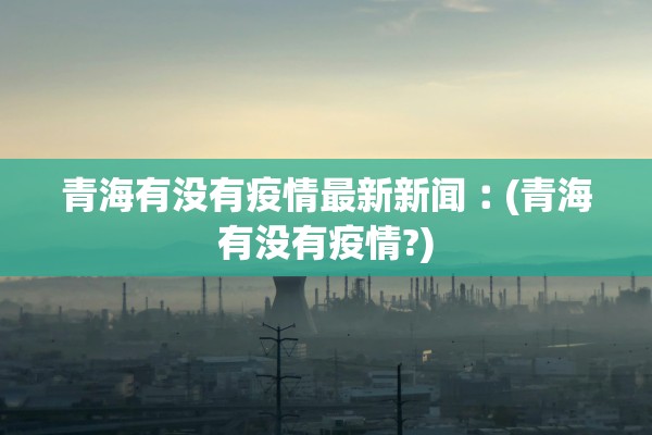 四川新增本土病例系原确诊者侄女〃四川新增确诊病例详情