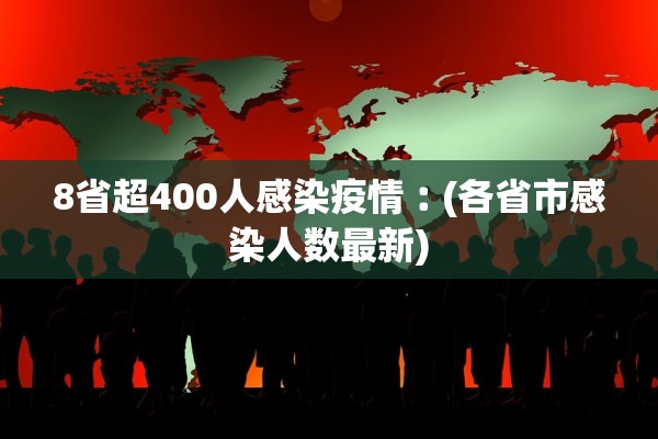 8省超400人感染疫情︰(各省市感染人数最新)
