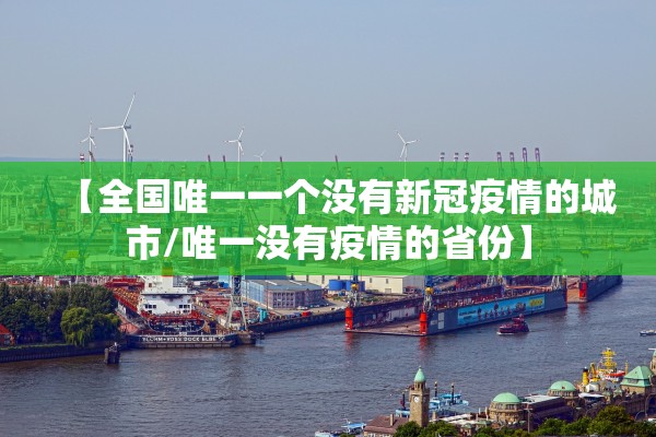 【全国唯一一个没有新冠疫情的城市/唯一没有疫情的省份】