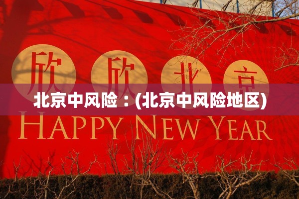 北京风险等级︰(北京风险等级划分最新2021) 北京风险等级︰(北京风险等级划分最新2021)
