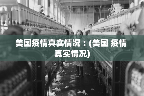 美国疫情真实情况︰(美国 疫情 真实情况)