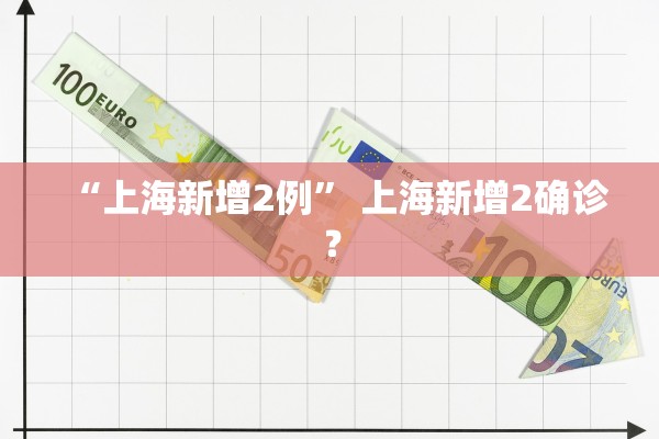 “上海新增2例” 上海新增2确诊？