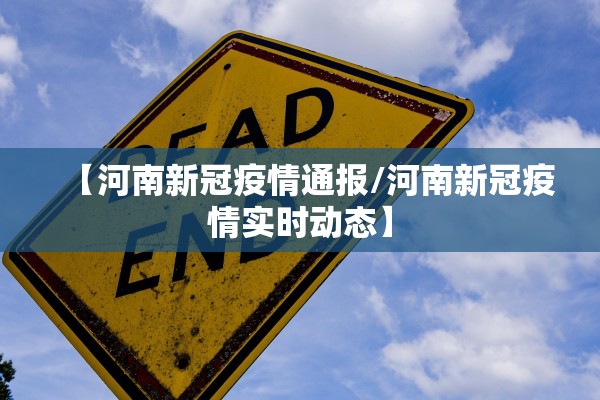 【河南新冠疫情通报/河南新冠疫情实时动态】