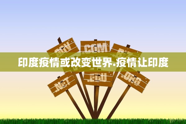 印度疫情或改变世界.疫情让印度