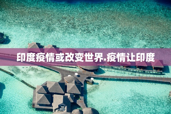 印度疫情或改变世界.疫情让印度