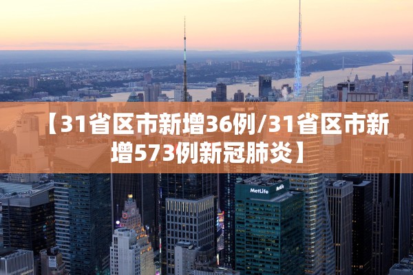 【31省区市新增36例/31省区市新增573例新冠肺炎】