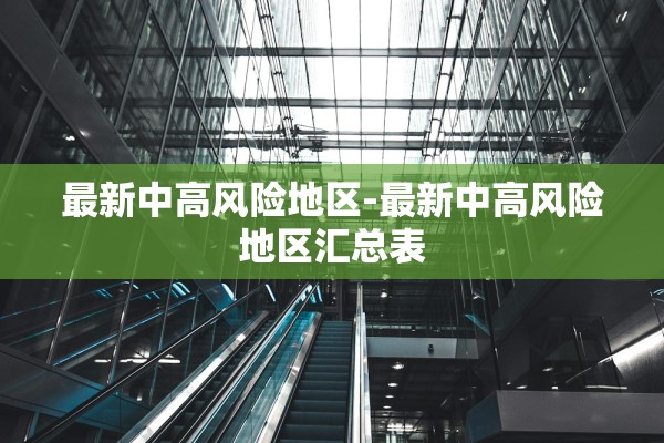 最新中高风险地区-最新中高风险地区汇总表