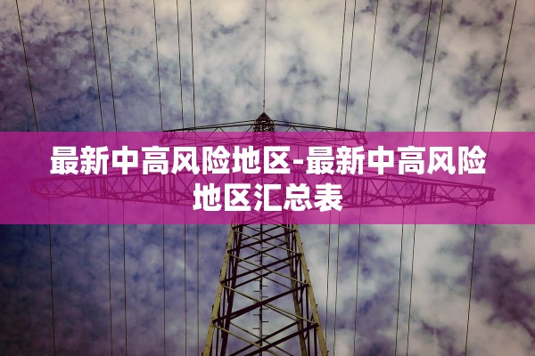 最新中高风险地区-最新中高风险地区汇总表
