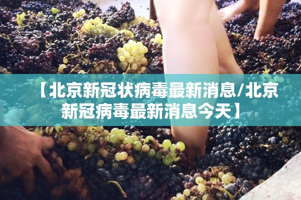 【北京新冠状病毒最新消息/北京新冠病毒最新消息今天】