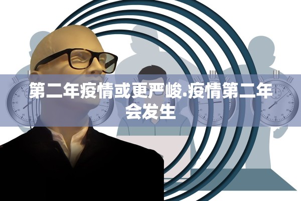 第二年疫情或更严峻.疫情第二年会发生