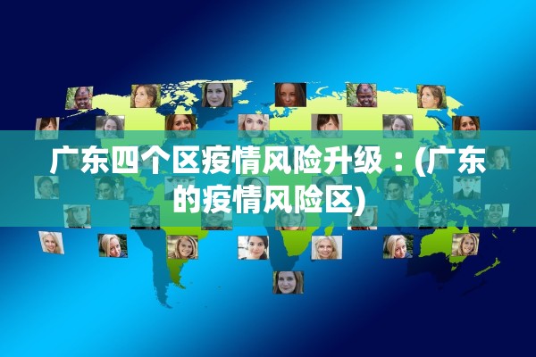 广东四个区疫情风险升级︰(广东的疫情风险区)