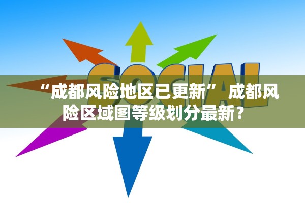 “成都风险地区已更新” 成都风险区域图等级划分最新？