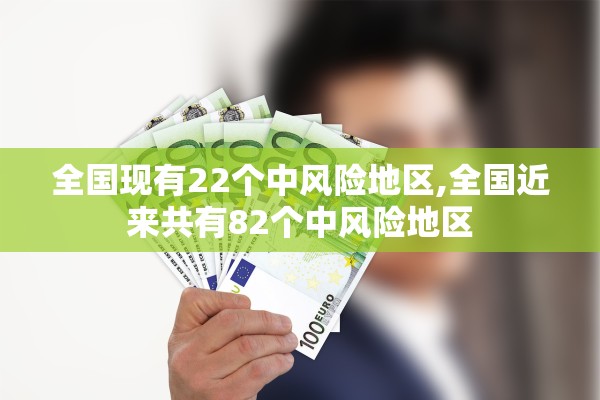 全国现有22个中风险地区,全国近来共有82个中风险地区