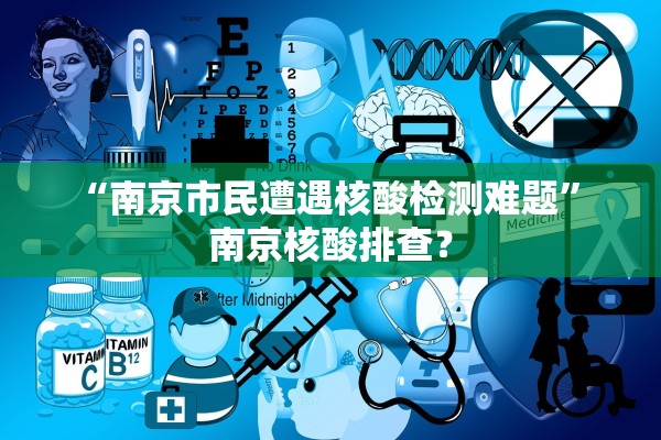 “南京市民遭遇核酸检测难题” 南京核酸排查？