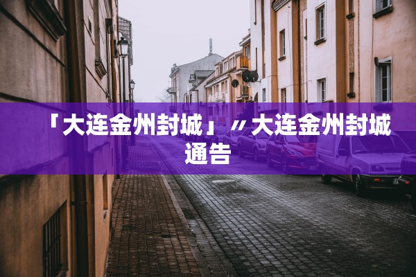 「大连金州封城」〃大连金州封城通告 「大连金州封城」〃大连金州封城通告