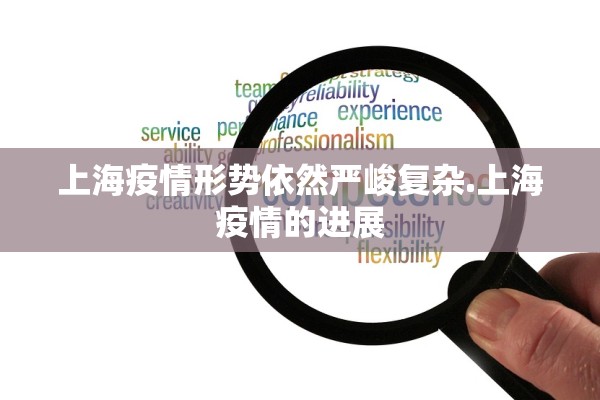 上海疫情形势依然严峻复杂.上海疫情的进展 上海疫情形势依然严峻复杂.上海疫情的进展
