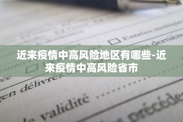近来疫情中高风险地区有哪些-近来疫情中高风险省市