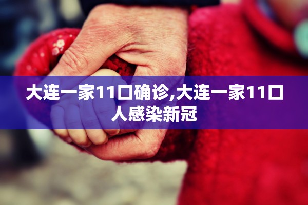 大连一家11口确诊,大连一家11口人感染新冠