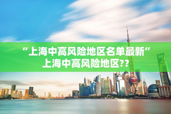 “上海中高风险地区名单最新	” 上海中高风险地区?？