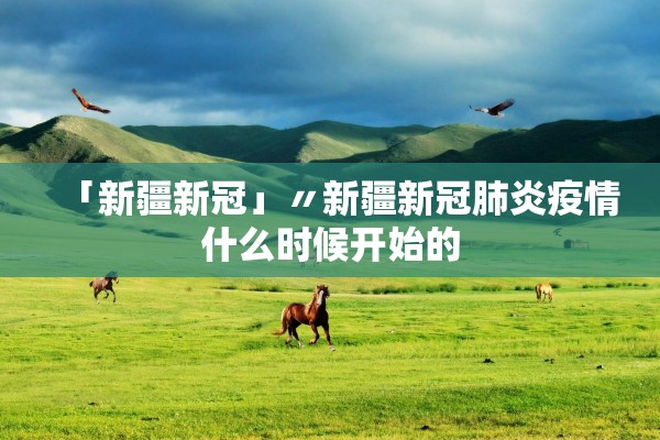 「新疆新冠」〃新疆新冠肺炎疫情什么时候开始的