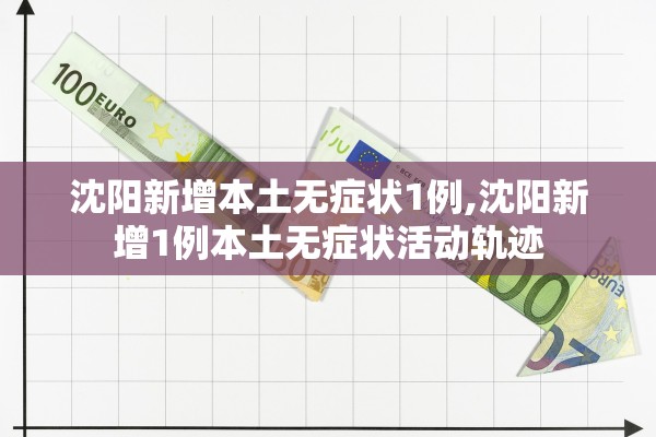 沈阳新增本土无症状1例,沈阳新增1例本土无症状活动轨迹