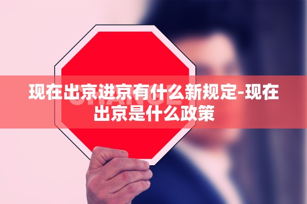 现在出京进京有什么新规定-现在出京是什么政策