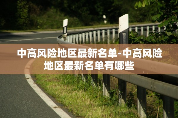 中高风险地区最新名单-中高风险地区最新名单有哪些 中高风险地区最新名单-中高风险地区最新名单有哪些