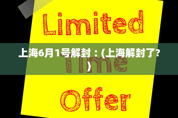 上海6月1号解封︰(上海解封了?) 上海6月1号解封︰(上海解封了?)