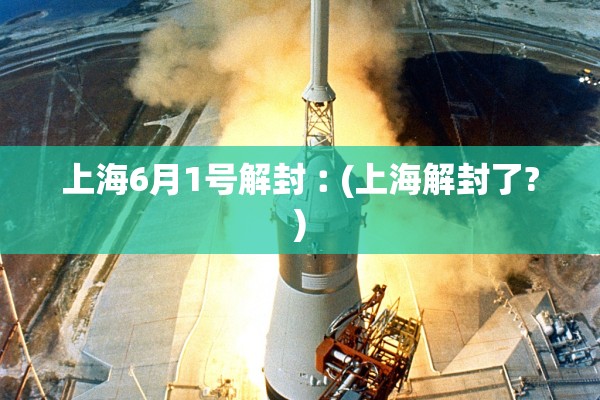 上海6月1号解封︰(上海解封了?) 上海6月1号解封︰(上海解封了?)