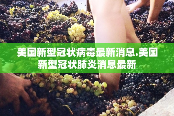 美国新型冠状病毒最新消息.美国新型冠状肺炎消息最新