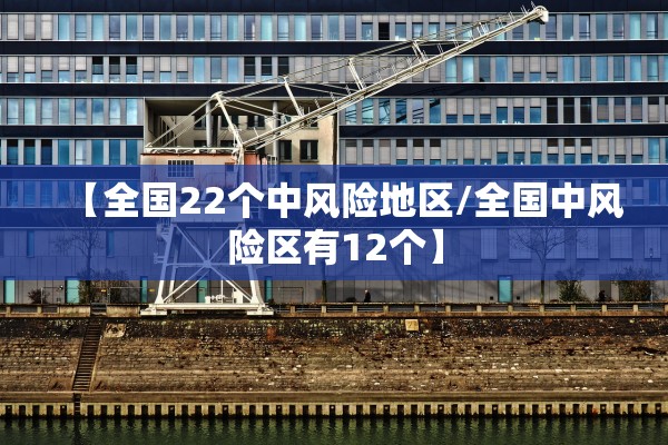 【全国22个中风险地区/全国中风险区有12个】