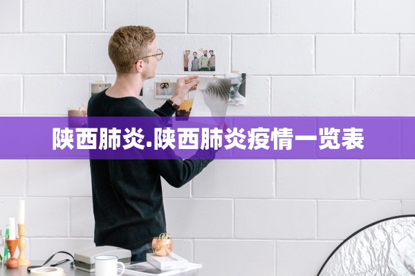 陕西肺炎.陕西肺炎疫情一览表