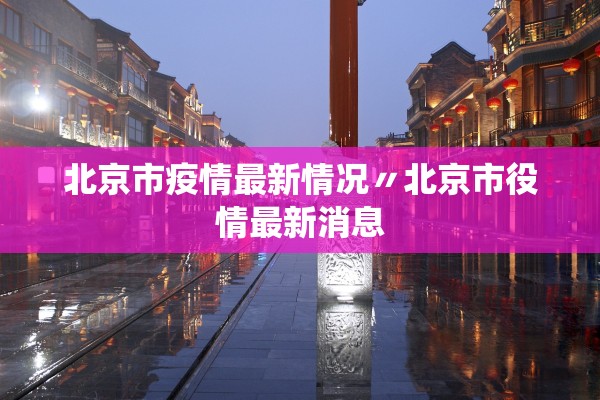 北京市疫情最新情况〃北京市役情最新消息 北京市疫情最新情况〃北京市役情最新消息