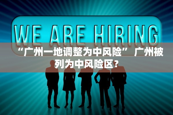 “广州一地调整为中风险” 广州被列为中风险区？