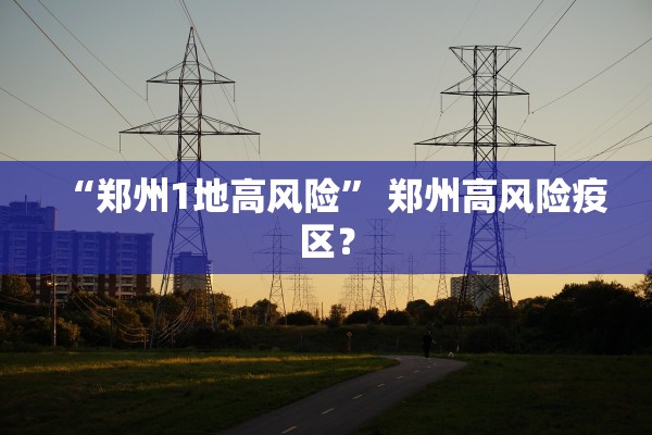 “郑州1地高风险	” 郑州高风险疫区？