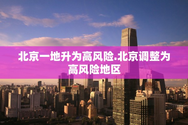 北京一地升为高风险.北京调整为高风险地区