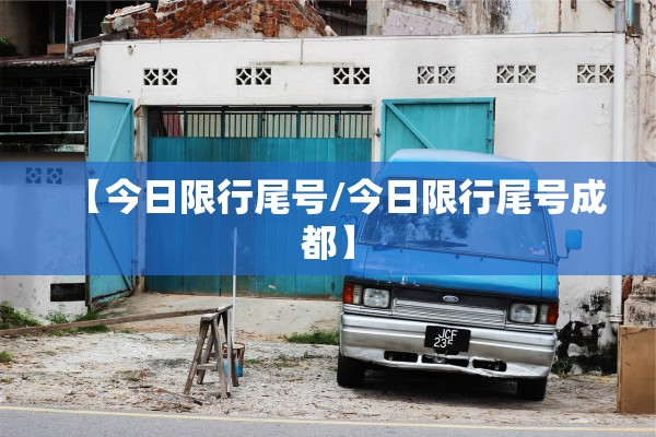【今日限行尾号/今日限行尾号成都】 【今日限行尾号/今日限行尾号成都】