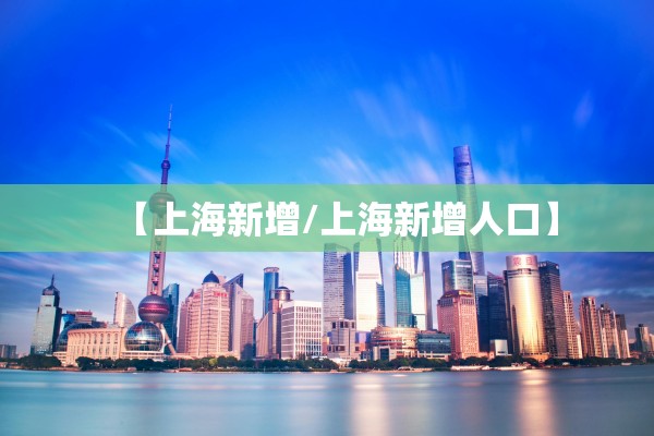 【上海新增/上海新增人口】