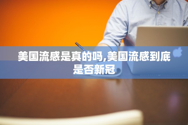 美国流感是真的吗,美国流感到底是否新冠 美国流感是真的吗,美国流感到底是否新冠