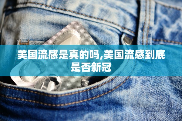 美国流感是真的吗,美国流感到底是否新冠 美国流感是真的吗,美国流感到底是否新冠