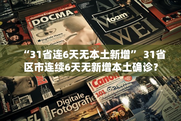 “31省连6天无本土新增” 31省区市连续6天无新增本土确诊？