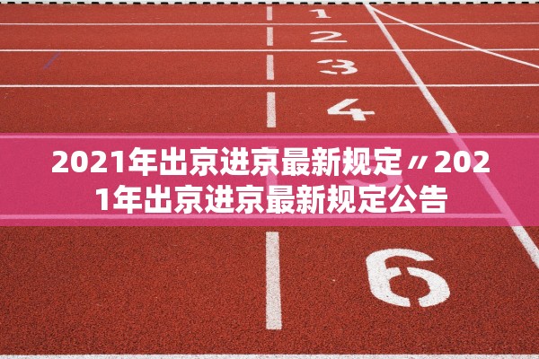 2021年出京进京最新规定〃2021年出京进京最新规定公告