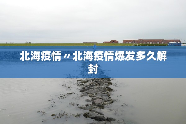 北海疫情〃北海疫情爆发多久解封