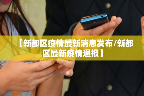 【新都区疫情最新消息发布/新都区最新疫情通报】