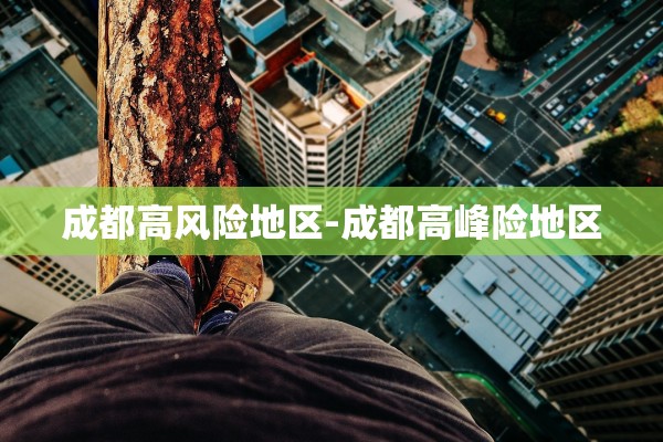 成都高风险地区-成都高峰险地区
