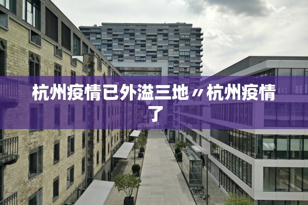 杭州疫情已外溢三地〃杭州疫情了