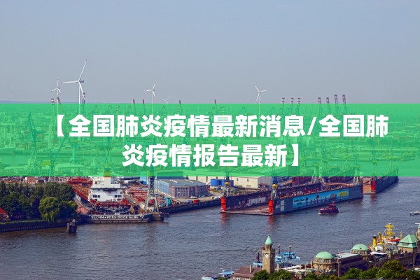 【全国肺炎疫情最新消息/全国肺炎疫情报告最新】